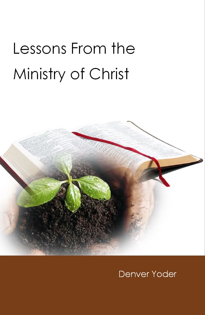 LESSONS FROM THE MINISTRY OF CHRIST Denver Yoder